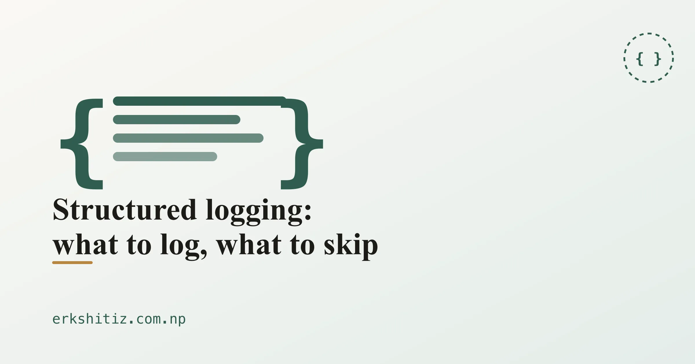 Structured logging cover graphic showing log line bars and a curly brace motif for erkshitiz.com.np
