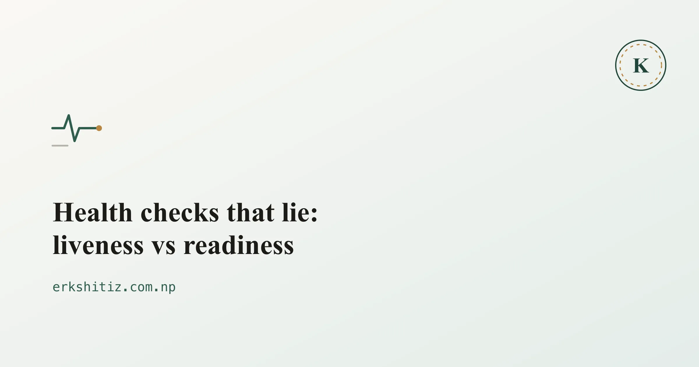 Health checks that lie: liveness vs readiness, cover graphic for erkshitiz.com.np