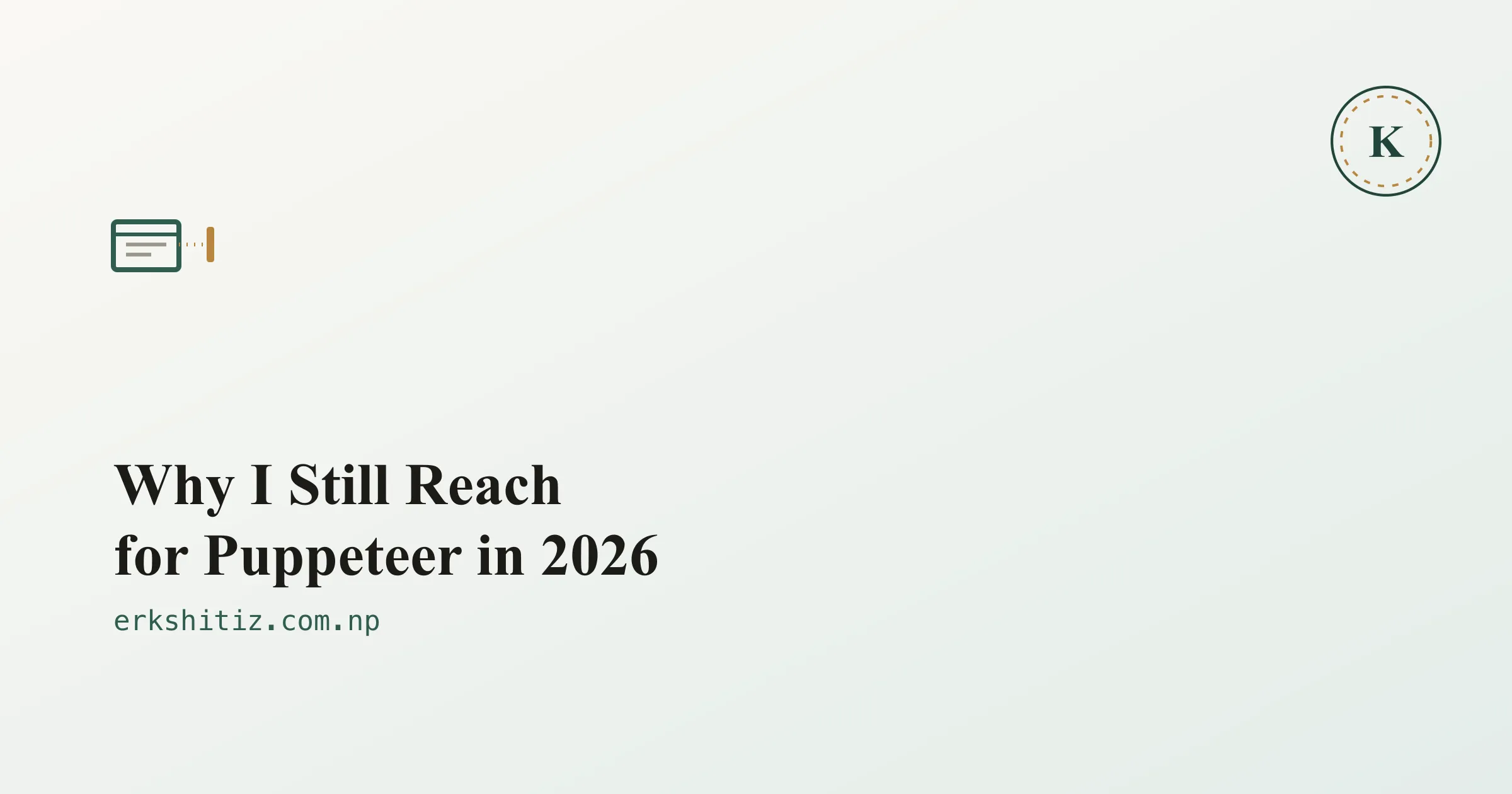 Why I Still Reach for Puppeteer in 2026 cover graphic for erkshitiz.com.np