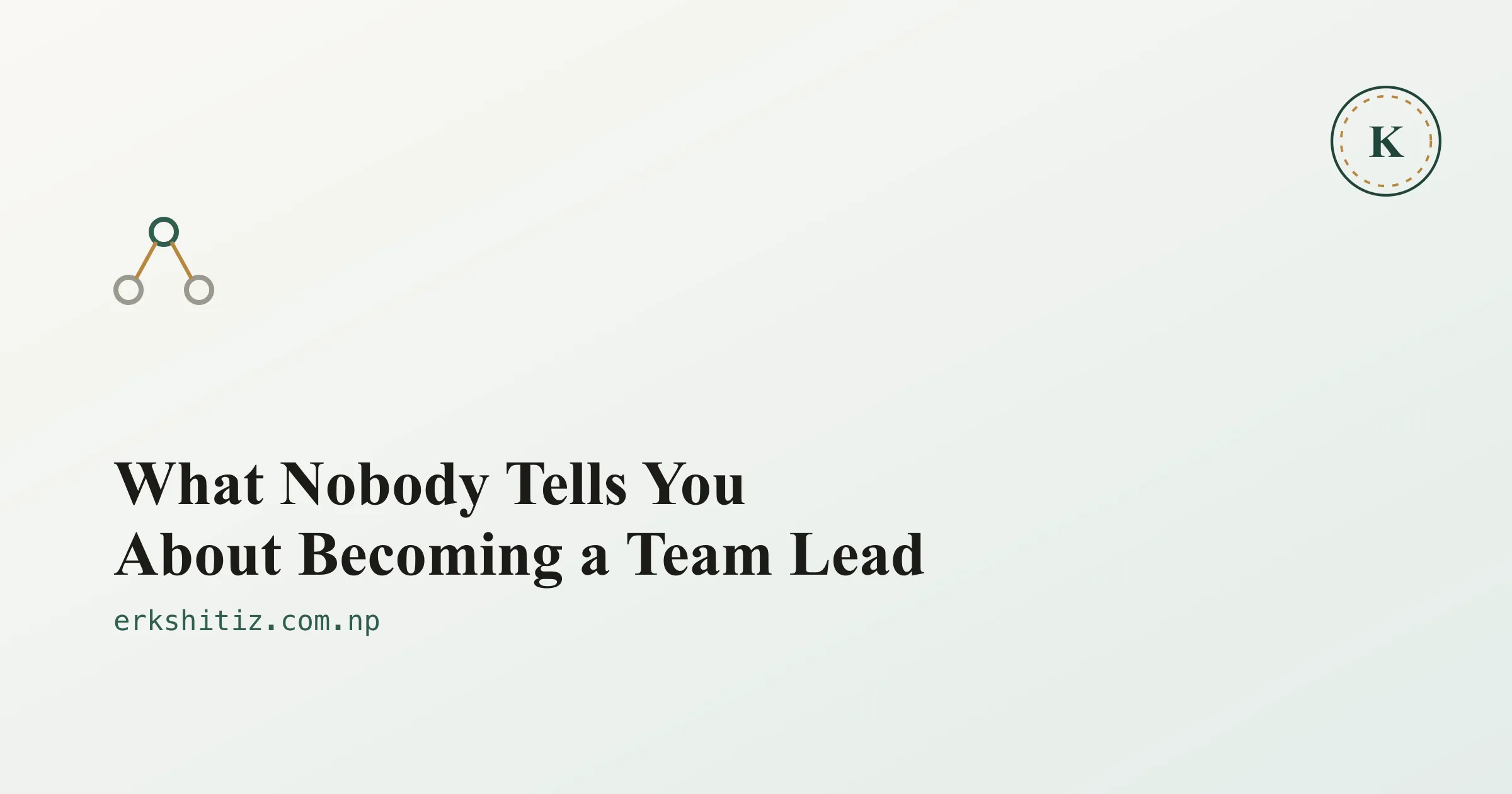 What Nobody Tells You About Becoming a Team Lead cover graphic for erkshitiz.com.np