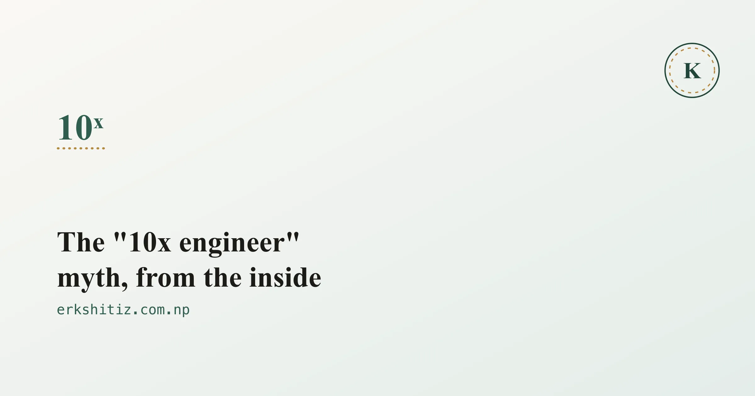 The 10x engineer myth, examined from the inside, cover graphic for erkshitiz.com.np