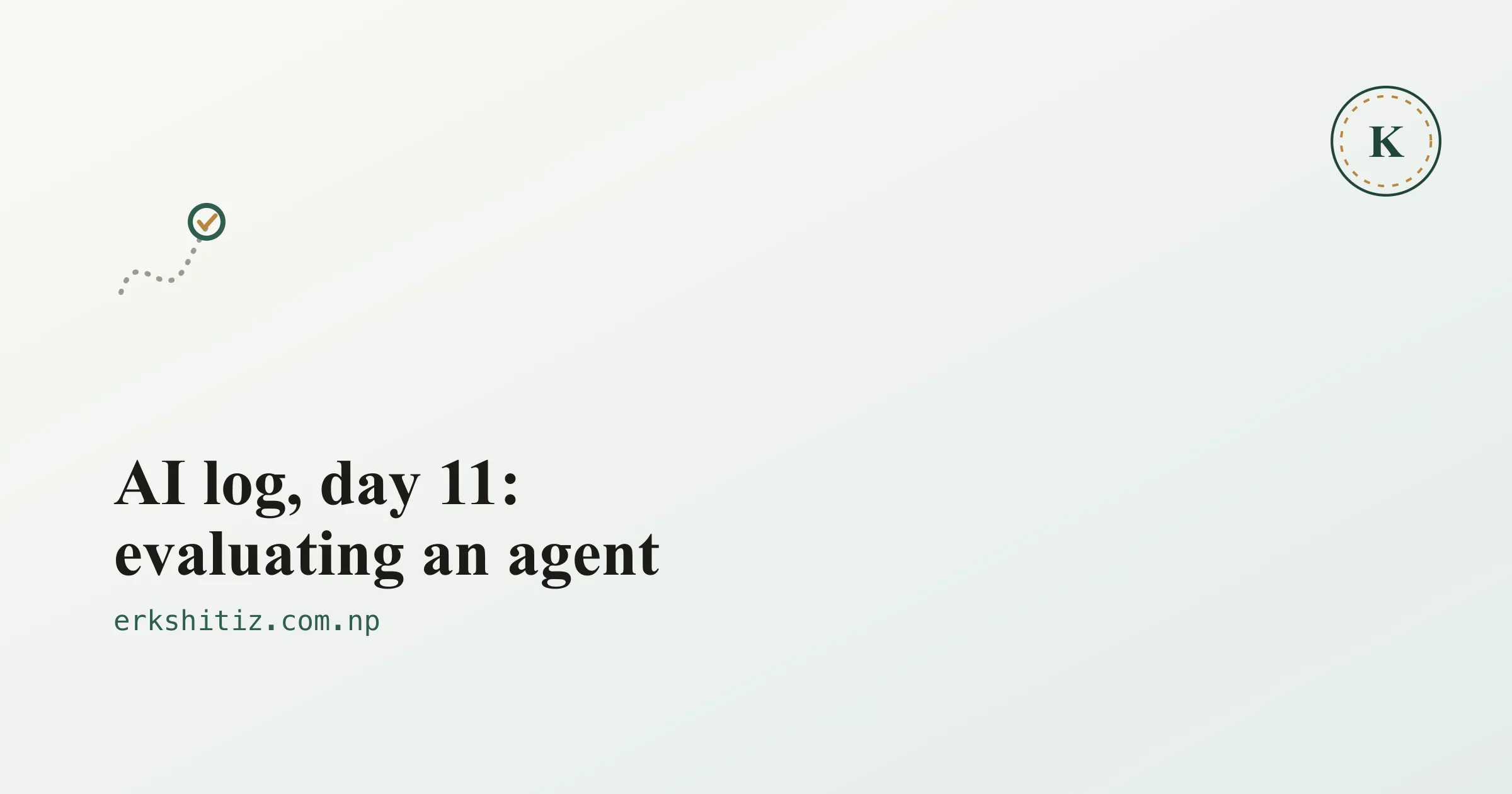 AI log, day 11: evaluating an agent, cover graphic for erkshitiz.com.np