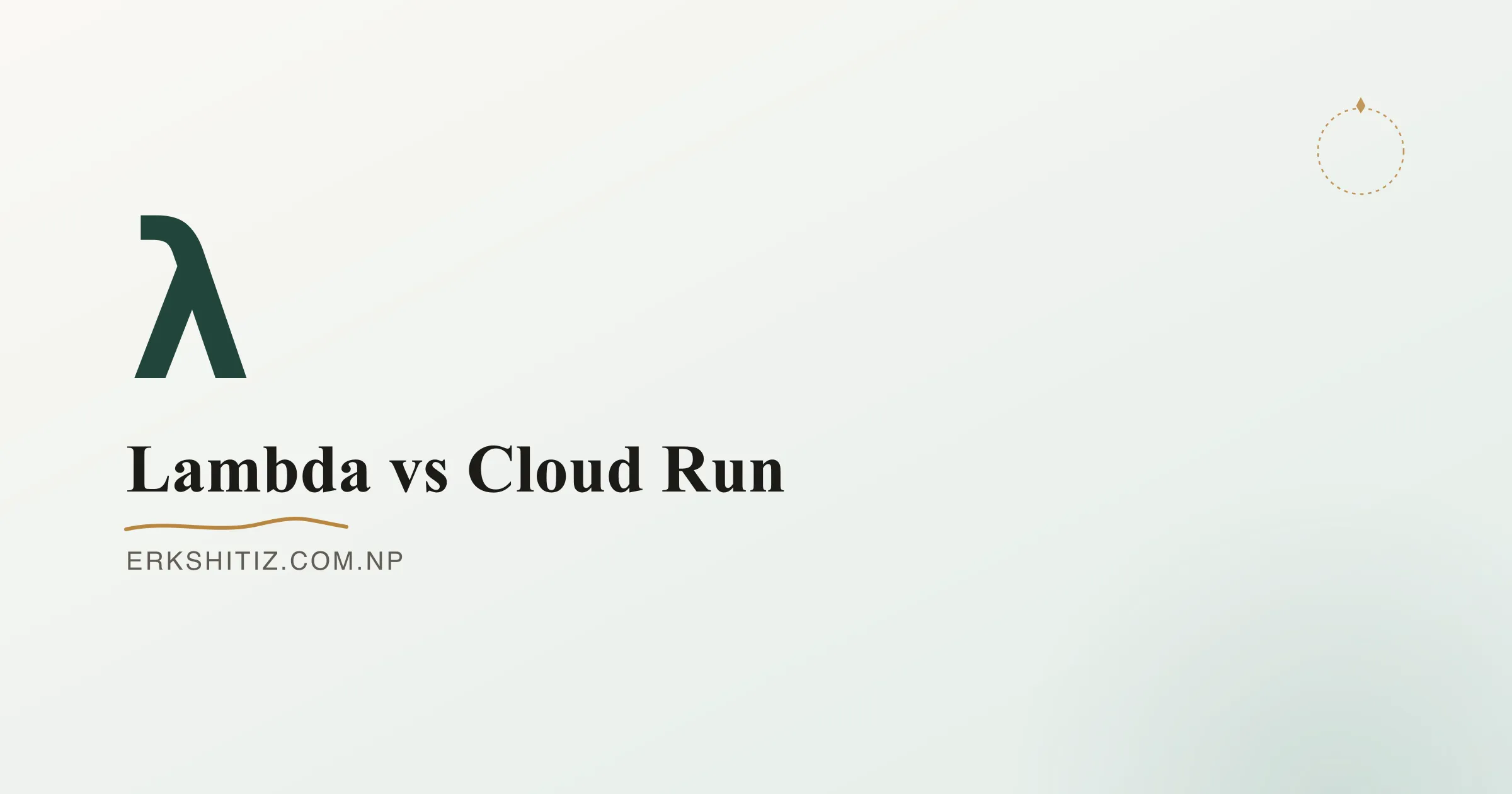Lambda vs Cloud Run cover graphic for erkshitiz.com.np